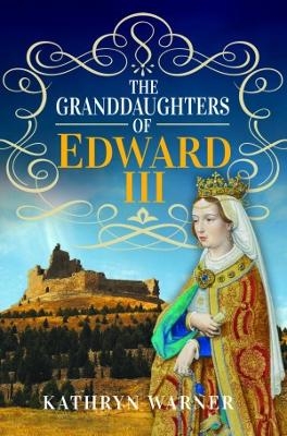 The Granddaughters of Edward III - Kathryn Warner