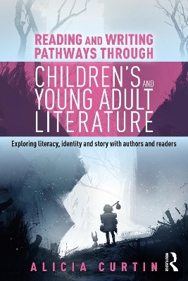 Reading and Writing Pathways through Children&rsquo;s and Young Adult Literature - Alicia Curtin