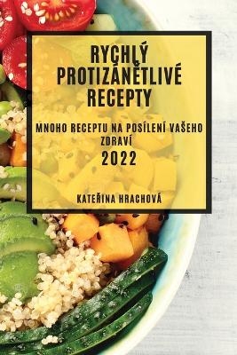 Rychl&yacute; Protiz&aacute;nĚtliv&eacute; Recepty 2022 - KateŘina Hrachov&aacute;