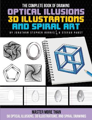 The Complete Book of Drawing Optical Illusions, 3D Illustrations, and Spiral Art - Jonathan Stephen Harris, Stefan Pabst