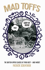 Mad Toffs - The British Upper Classes at Their Best and Worst - Patrick Scrivenor