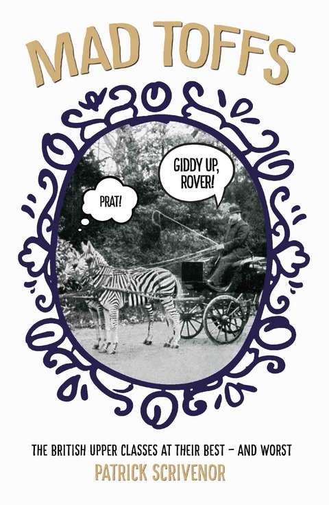 Mad Toffs - The British Upper Classes at Their Best and Worst - Patrick Scrivenor