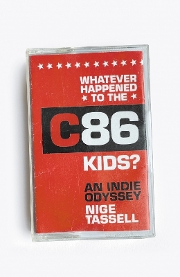 Whatever Happened to the C86 Kids? - Nige Tassell