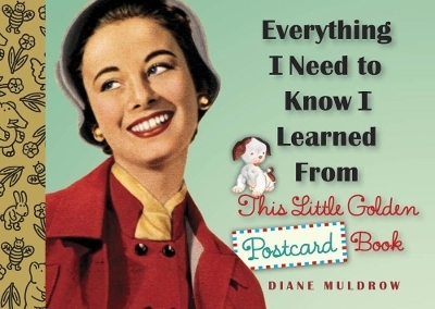 Everything I Need to Know I Learned From this Little Golden Postcard Book - Diane Muldrow