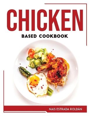 Chicken Based Cookbook -  Nais Estrada Rold&aacute;n