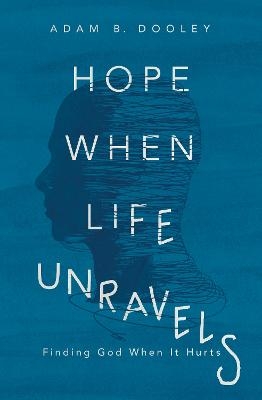 Hope When Life Unravels - Adam B. Dooley