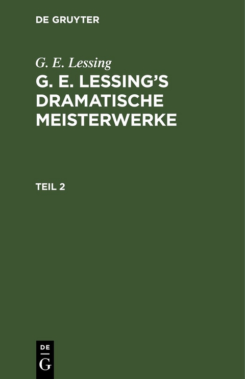 G. E. Lessing: G. E. Lessing&rsquo;s dramatische Meisterwerke / G. E. Lessing: G. E. Lessing&rsquo;s dramatische Meisterwerke. Teil 2 - G. E. Lessing