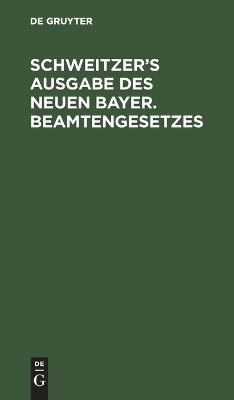 Schweitzer’s Ausgabe des neuen bayer. Beamtengesetzes