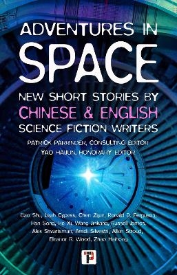 Adventures in Space (Short stories by Chinese and English Science Fiction writers) - Patrick Parrinder, Yao Haijun, Leah Cypess, Ronald Ferguson, Russell James