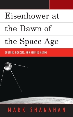 Eisenhower at the Dawn of the Space Age - Mark Shanahan