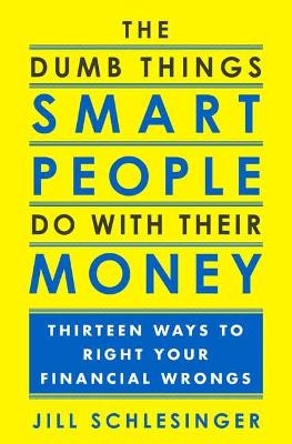 The Dumb Things Smart People Do with Their Money - Jill Schlesinger
