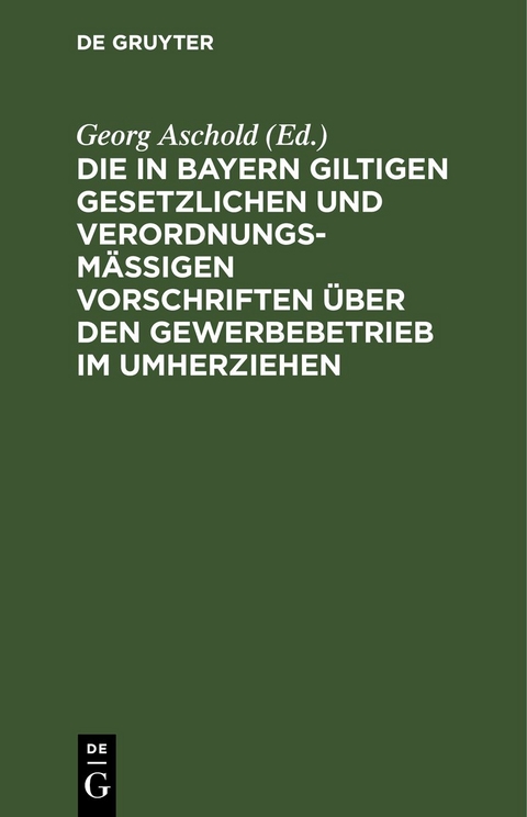 Die in Bayern giltigen gesetzlichen und verordnungsm&auml;&szlig;igen Vorschriften &uuml;ber den Gewerbebetrieb im Umherziehen - 