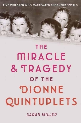 The Miracle and Tragedy of the Dionne Quintuplets - Sarah Miller