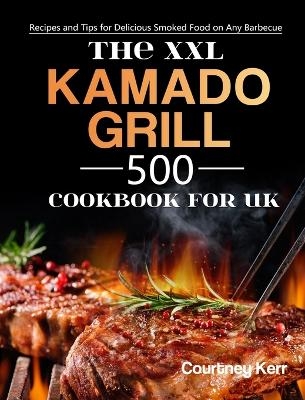 The XXL Kamado Grill Cookbook for UK - Courtney Kerr