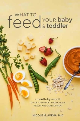 What to Feed Your Baby and Toddler - Nicole M. Avena Phd