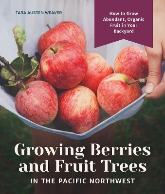 Growing Berries and Fruit Trees in the Pacific Northwest - Tara Austen Weaver