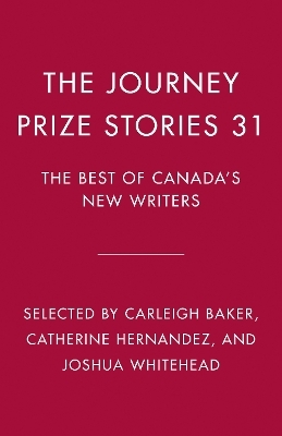 The Journey Prize Stories 31 - Carleigh Baker, Catherine Hernandez, Joshua Whitehead