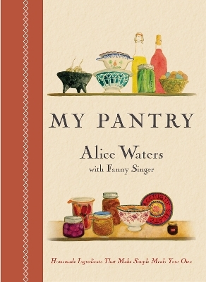 My Pantry - Alice Waters, Fanny Singer