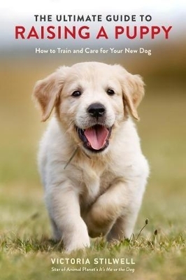 The Ultimate Guide to Raising a Puppy - Victoria Stilwell