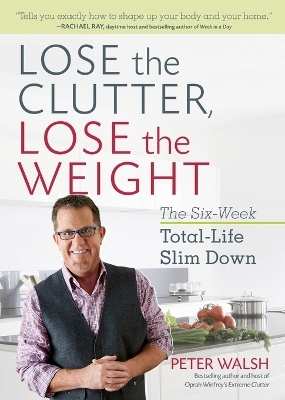 Lose the Clutter, Lose the Weight - Peter Walsh