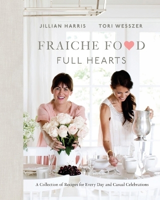 Fraiche Food, Full Hearts - Jillian Harris, Tori Wesszer