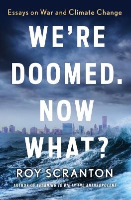 We're Doomed. Now What? - Roy Scranton