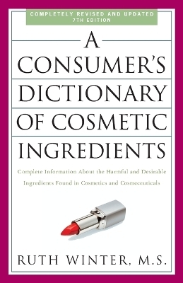 A Consumer's Dictionary of Cosmetic Ingredients, 7th Edition - Ruth Winter