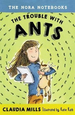 The Nora Notebooks, Book 1: The Trouble with Ants - Claudia Mills