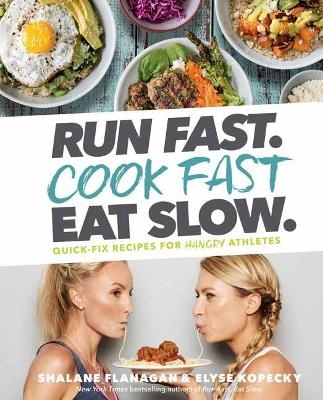 Run Fast. Cook Fast. Eat Slow. - Shalane Flanagan, Elyse Kopecky