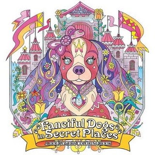 Fanciful Dogs in Secret Places: A Dog Lover's Coloring Book