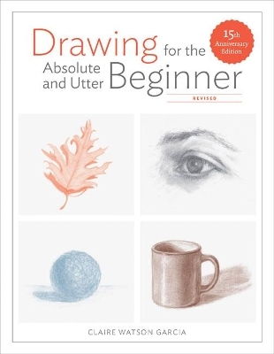 Drawing For the Absolute and Utter Beginner, Revis ed - C Watson Garcia