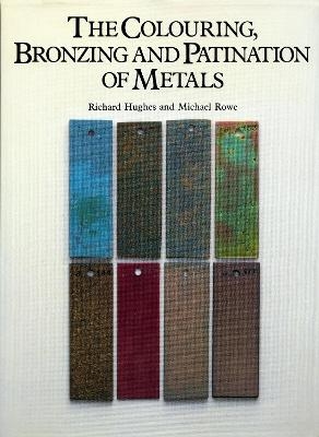 The Colouring, Bronzing and Patination of Metals - Richard Hughes, Michael Rowe