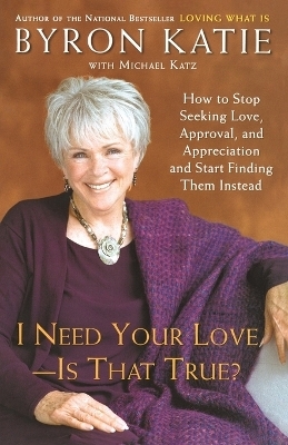 I Need Your Love - Is That True? - Byron Katie, Michael Katz