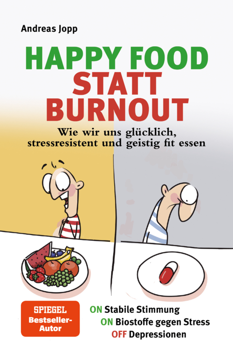 Happy Food statt Burnout &ndash; Dein Masterplan gegen Stress, Burnout und Depressionen. Wie gute Ern&auml;hrung die Stimmung hebt, Stress senkt und Depressionen sp&uuml;rbar verbessert. - Andreas Jopp