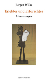 Erlebtes und Erforschtes. Erinnerungen - J&uuml;rgen Wilke
