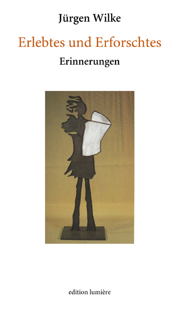 Erlebtes und Erforschtes. Erinnerungen - J&uuml;rgen Wilke