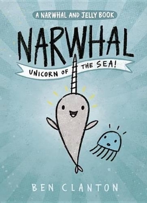 Narwhal: Unicorn of the Sea! (A Narwhal and Jelly Book #1)