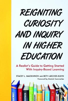 Reigniting Curiosity and Inquiry in Higher Education - Stacey L. MacKinnon, Beth Archer-Kuhn