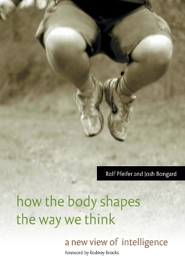 How the Body Shapes the Way We Think - Rolf Pfeifer, Josh Bongard