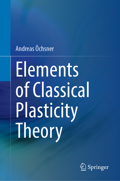 Elements of Classical Plasticity Theory - Andreas &Ouml;chsner