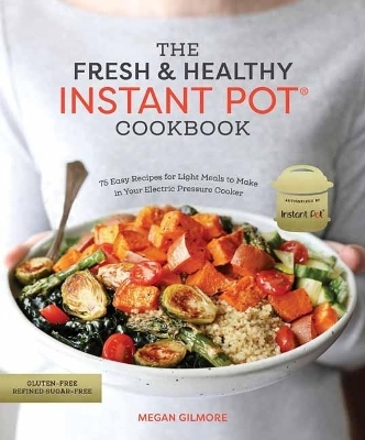 The Fresh and Healthy Instant Pot Cookbook - Megan Gilmore