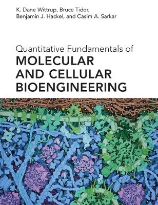 Quantitative Fundamentals of Molecular and Cellular Bioengineering - K. Dane Wittrup, Bruce Tidor, Benjamin J. Hackel, Casim A. Sarkar