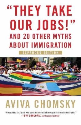 They Take Our Jobs! - Aviva Chomsky