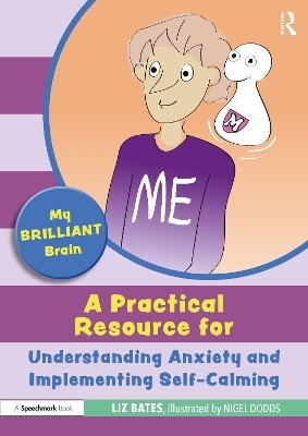My Brilliant Brain: A Practical Resource for Understanding Anxiety and Implementing Self-Calming - Liz Bates
