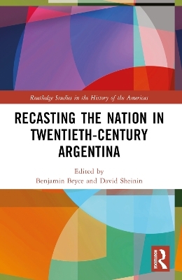 Recasting the Nation in Twentieth-Century Argentina - 