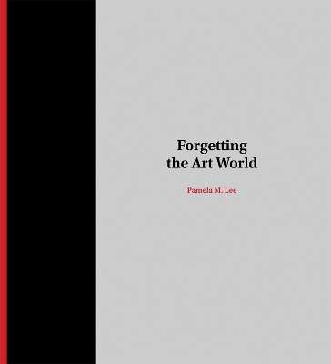 Forgetting the Art World - Pamela M. Lee