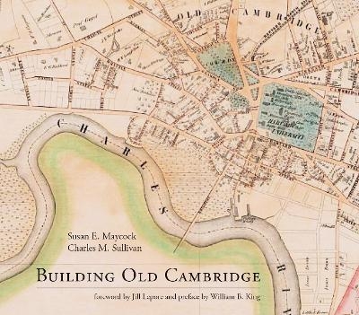 Building Old Cambridge - Susan E. Maycock, Charles M. Sullivan