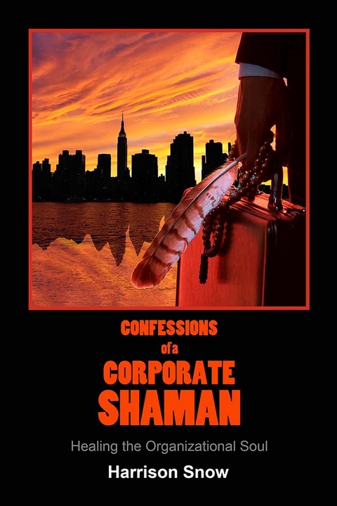 CONFESSIONS OF A CORPORATE SHAMAN - Harrison Snow
