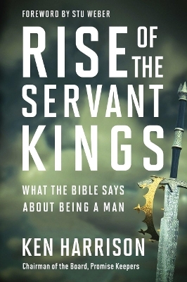 Rise of the Servant Kings - Ken Harrison, Stu Weber