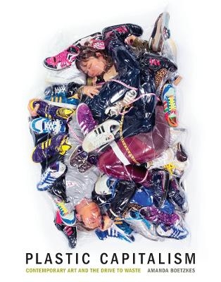 Plastic Capitalism - Amanda Boetzkes